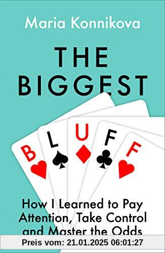 The Biggest Bluff: How I Learned to Pay Attention, Master Myself, and Win