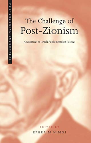 The Challenge of Post-Zionism: Alternatives to Israeli Fundamentalist Politics: Alternative to Israeli Fundamentalist Politics (Postcolonial Encounters)