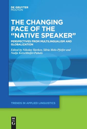 The Changing Face of the “Native Speaker”: Perspectives from Multilingualism and Globalization (Trends in Applied Linguistics [TAL], 31) von De Gruyter Mouton