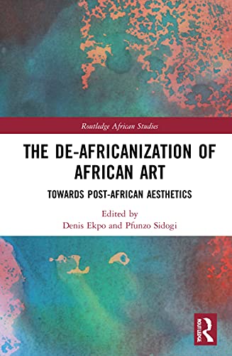 The De-Africanization of African Art: Towards Post-African Aesthetics (Routledge African Studies) von Routledge