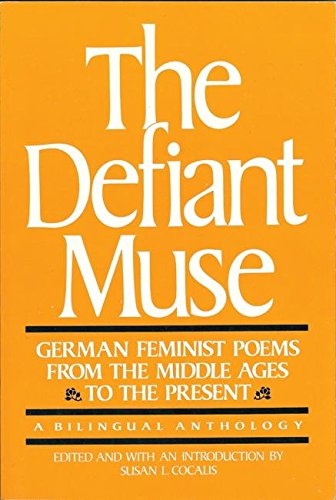 The Defiant Muse: German Feminist Poems from the Middl: A Bilingual Anthology (The Defiant Muse Series)