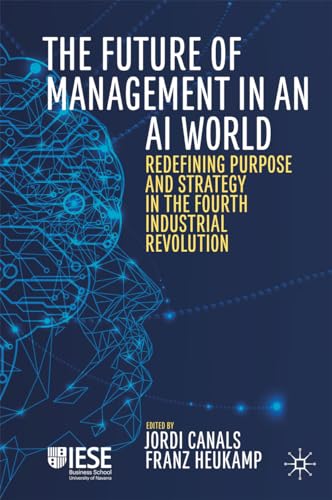 The Future of Management in an AI World: Redefining Purpose and Strategy in the Fourth Industrial Revolution (IESE Business Collection) von MACMILLAN