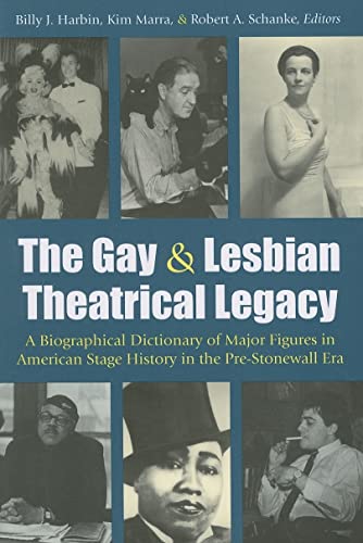 The Gay and Lesbian Theatrical Legacy: A Biographical Dictionary of Major Figures in American Stage History in the Pre-Stonewall Era (Triangulations)