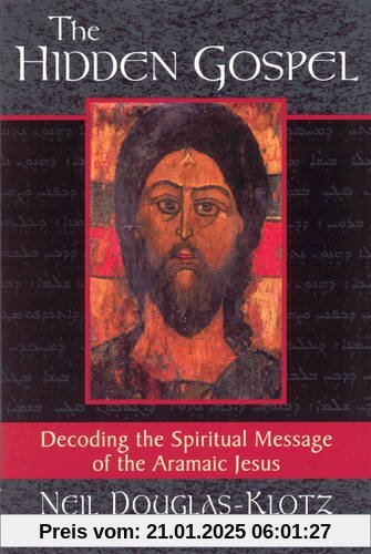 The Hidden Gospel: Decoding the Spiritual Message of the Aramaic Jesus