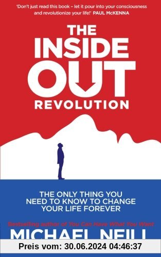 The Inside-Out Revolution: The Only Thing You Need to Know to Change Your Life Forever