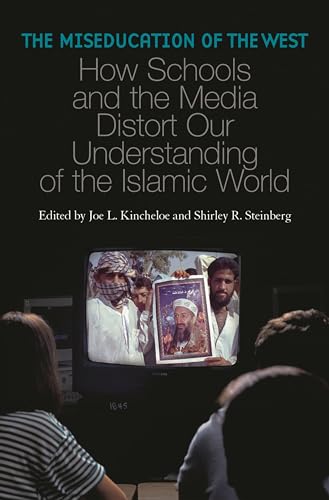 The Miseducation of the West: How Schools and the Media Distort Our Understanding of the Islamic World (Reverberations: Cultural Studies and Education)