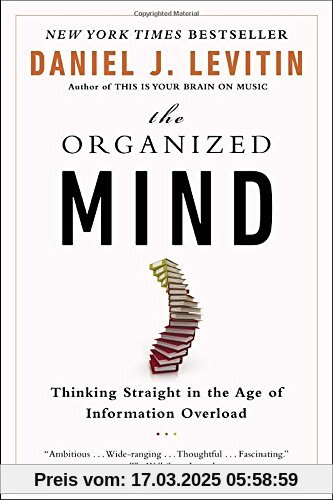 The Organized Mind: Thinking Straight in the Age of Information Overload