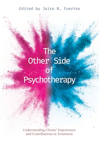 The Other Side of Psychotherapy: Understanding Clients' Experiences and Contributions in Treatment von American Psychological Association