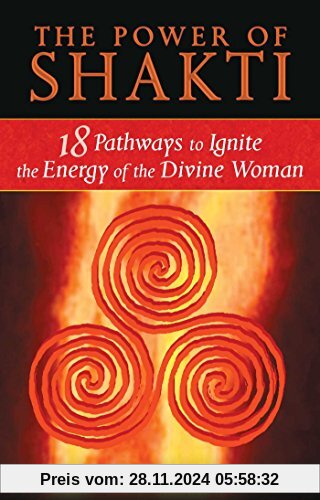 The Power of Shakti: 18 Pathways to Ignite the Energy of the Divine Woman