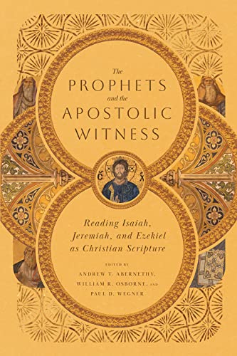 Prophets and the Apostolic Witness: Reading Isaiah, Jeremiah, and Ezekiel as Christian Scripture