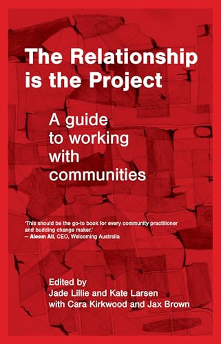 The Relationship Is the Project: A Guide to Working With Communities von NewSouth Publishing