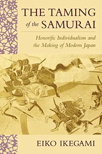 The Taming of the Samurai: Honorific Individualism and the Making of Modern Japan