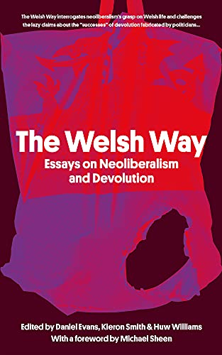 The Welsh Way: Essays on Neoliberalism and Devolution von Parthian Books
