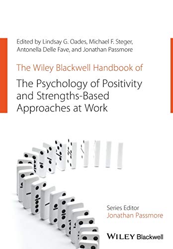 The Wiley Blackwell Handbook of the Psychology of Positivity and Strengths-Based Approaches at Work (Wiley Blackwell Handbooks in Organizational Psychology)