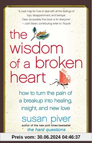 The Wisdom of a Broken Heart: How to Turn the Pain of a Breakup into Healing, Insight, and New Love
