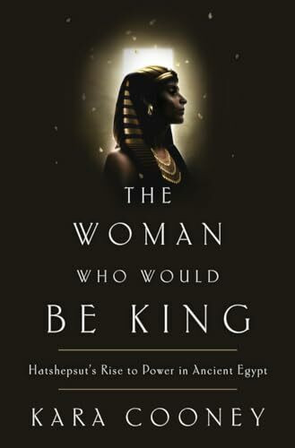 The Woman Who Would Be King: Hatshepsut's Rise to Power in Ancient Egypt