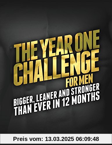 The Year One Challenge for Men: Bigger, Leaner, and Stronger Than Ever in 12 Months