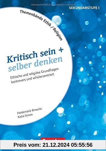 Themenbände Religion und Ethik - Religiöse und ethische Grundfragen kontrovers und schülerzentriert - Klasse 5-10: Kritisch sein + selber denken - Kopiervorlagen