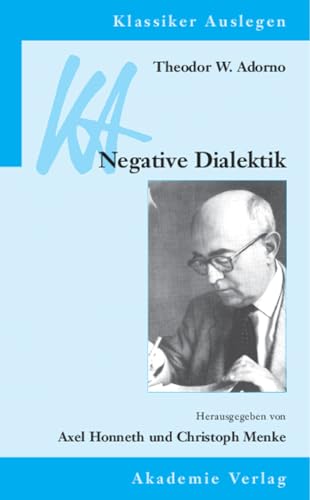 Theodor W. Adorno: Negative Dialektik: Hrsg. v. Axel Honneth u. Christoph Menke (Klassiker Auslegen, 28, Band 28)