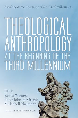 Theological Anthropology at the Beginning of the Third Millennium (Theology at the Beginning of the Third Millennium)