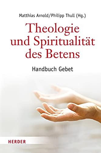 Theologie und Spiritualität des Betens: Handbuch Gebet von Verlag Herder