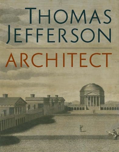 Thomas Jefferson, Architect: Palladian Models, Democratic Principles, and the Conflict of Ideals von Yale University Press