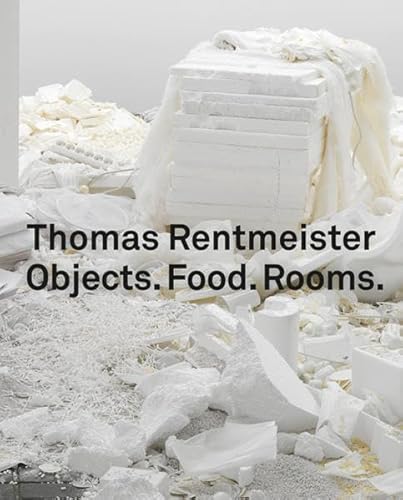 Thomas Rentmeister: Objects.Food.Rooms.