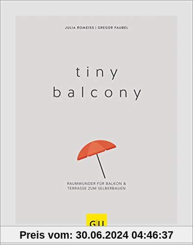 Tiny Balcony: Raumwunder für Balkon und Terrasse zum Selberbauen (GU Garten Extra)