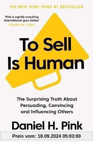 To Sell is Human: The Surprising Truth About Persuading, Convincing, and Influencing Others