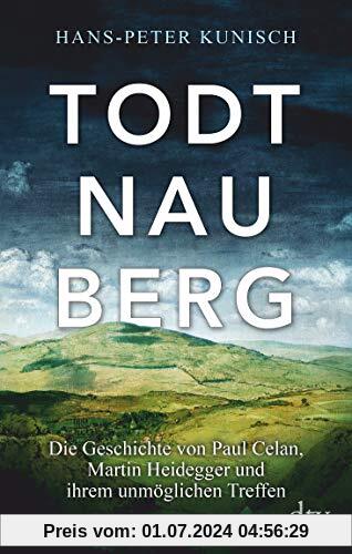 Todtnauberg: Die Geschichte von Paul Celan, Martin Heidegger und ihrer unmöglichen Begegnung