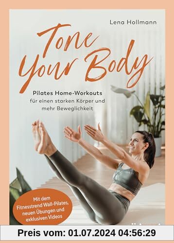 Tone your Body: Pilates Home-Workouts für einen starken Körper und mehr Beweglichkeit - mit dem Fitnesstrend Wall-Pilates, neuen Übungen und exklusiven Videos (Lena's Health Lab)