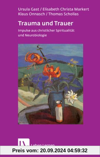 Trauma und Trauer: Impulse aus christlicher Spiritualität und Neurobiologie