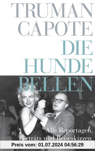 Truman Capote - Werke: Die Hunde bellen: Reportagen und Porträts: Bd 6
