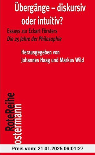 Übergänge - diskursiv oder intuitiv?: Essays zu Eckart Försters Die 25 Jahre der Philosophie (Klostermann RoteReihe)