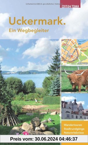 Uckermark. Ein Wegbegleiter: Wandertouren. Stadtrundgänge. Naturerlebnisse. Kulturtipps