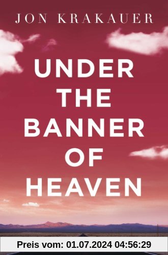 Under the Banner of Heaven. A Story of Violent Faith