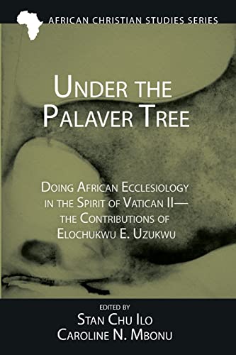 Under the Palaver Tree: Doing African Ecclesiology in the Spirit of Vatican II--the Contributions of Elochukwu E. Uzukwu (African Christian Studies Series, Band 21) von Pickwick Publications