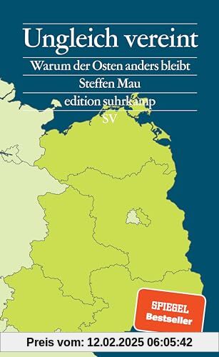 Ungleich vereint: Warum der Osten anders bleibt | Das Buch zu den Landtagswahlen in Brandenburg, Sachsen und Thüringen (edition suhrkamp)