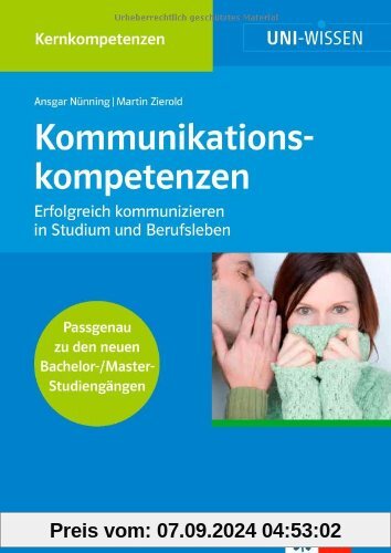 Uni Wissen Kommunikationskompetenzen: Kernkompetenzen, Sicher im Studium, Erfolgreich kommunizieren in Studium und Ber