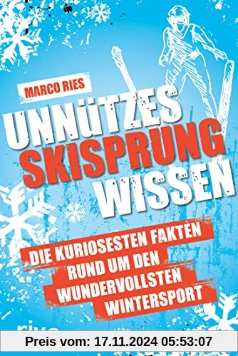 Unnützes Skisprungwissen: Die kuriosesten Fakten rund um den wundervollsten Wintersport. Das perfekte Geschenk für jeden Fan des Skispringens