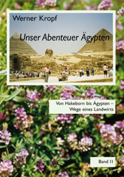 Unser Abenteuer Ägypten: Von Hakeborn bis Ägypten - Wege eines Landwirts, Band II