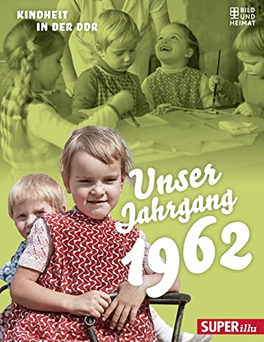 Unser Jahrgang 1962: Kindheit in der DDR von Bild und Heimat