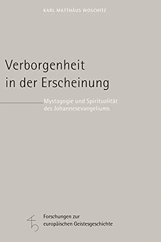 Verborgenheit in der Erscheinung: Mystagogie und Spiritualität des Johannesevangeliums (Forsch...