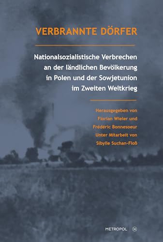 Verbrannte Dörfer: Nationalsozialistische Verbrechen an der ländlichen Bevölkerung in Polen und der Sowjetunion im Zweiten Weltkrieg von Metropol-Verlag
