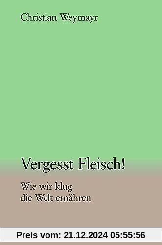 Vergesst Fleisch!: Wie wir klug die Welt ernähren | brand eins books