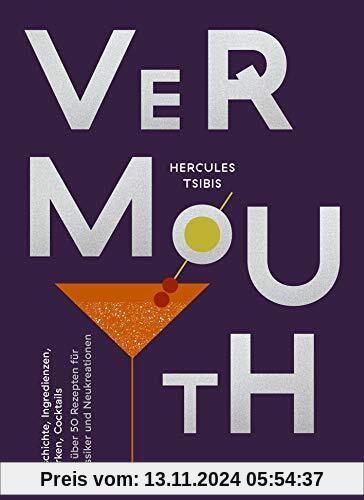 Vermouth: Geschichte, Marken, Cocktails. Mit über 50 Rezepten für Klassiker und Neukreationen