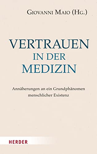 Vertrauen in der Medizin: Annäherungen an ein Grundphänomen menschlicher Existenz von Herder Verlag GmbH