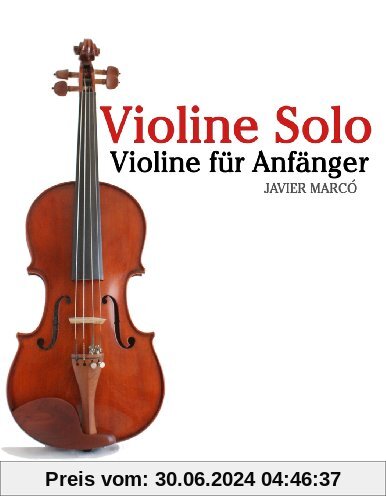 Violine Solo: Violine für Anfänger. Mit Musik von Bach, Mozart, Beethoven, Vivaldi und anderen Komponisten.