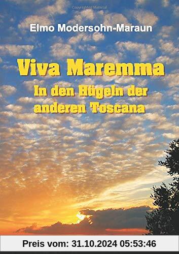 Viva Maremma - In den Hügeln der anderen Toscana: Autobiografische Erzählung, Wanderungen und toskanische Gerichte