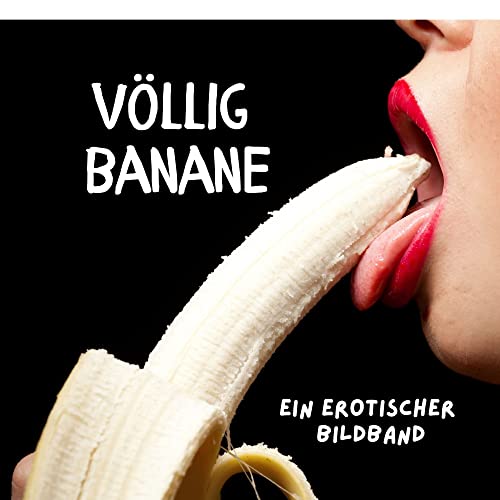 Völlig Banane: Ein erotischer Bildband